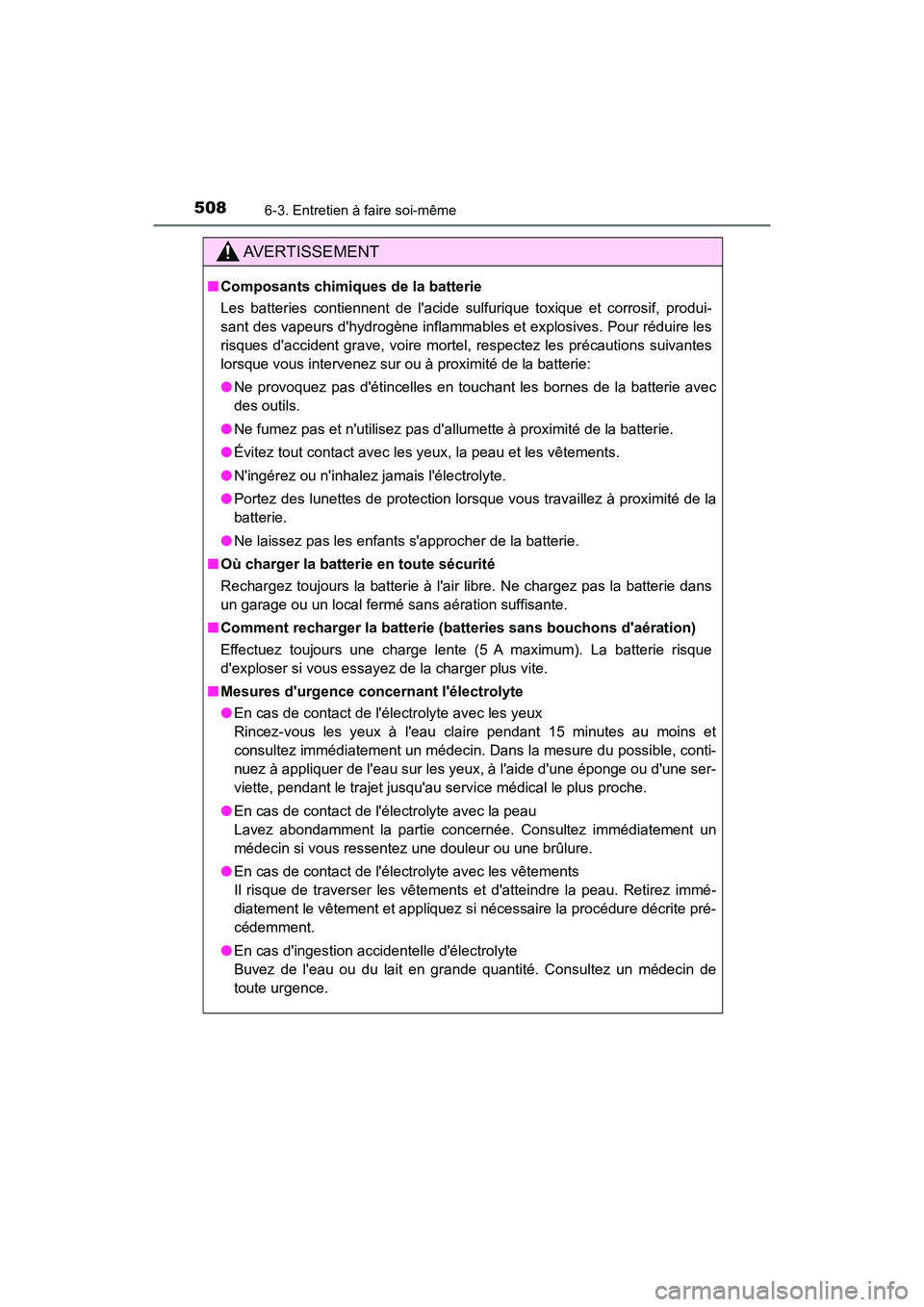 TOYOTA CAMRY 2018  Manuel du propriétaire (in French) 5086-3. Entretien à faire soi-même
CAMRY_D (OM33B95D)
AVERTISSEMENT
■Composants chimiques de la batterie 
Les batteries contiennent de lacide sulfurique toxique et corrosif, produi- 
sant des vap