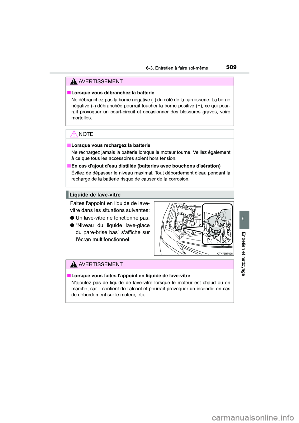 TOYOTA CAMRY 2018  Manuel du propriétaire (in French) 5096-3. Entretien à faire soi-même
6
Entretien et nettoyage
CAMRY_D (OM33B95D)
Faites lappoint en liquide de lave- 
vitre dans les situations suivantes: 
● Un lave-vitre ne fonctionne pas. 
● 