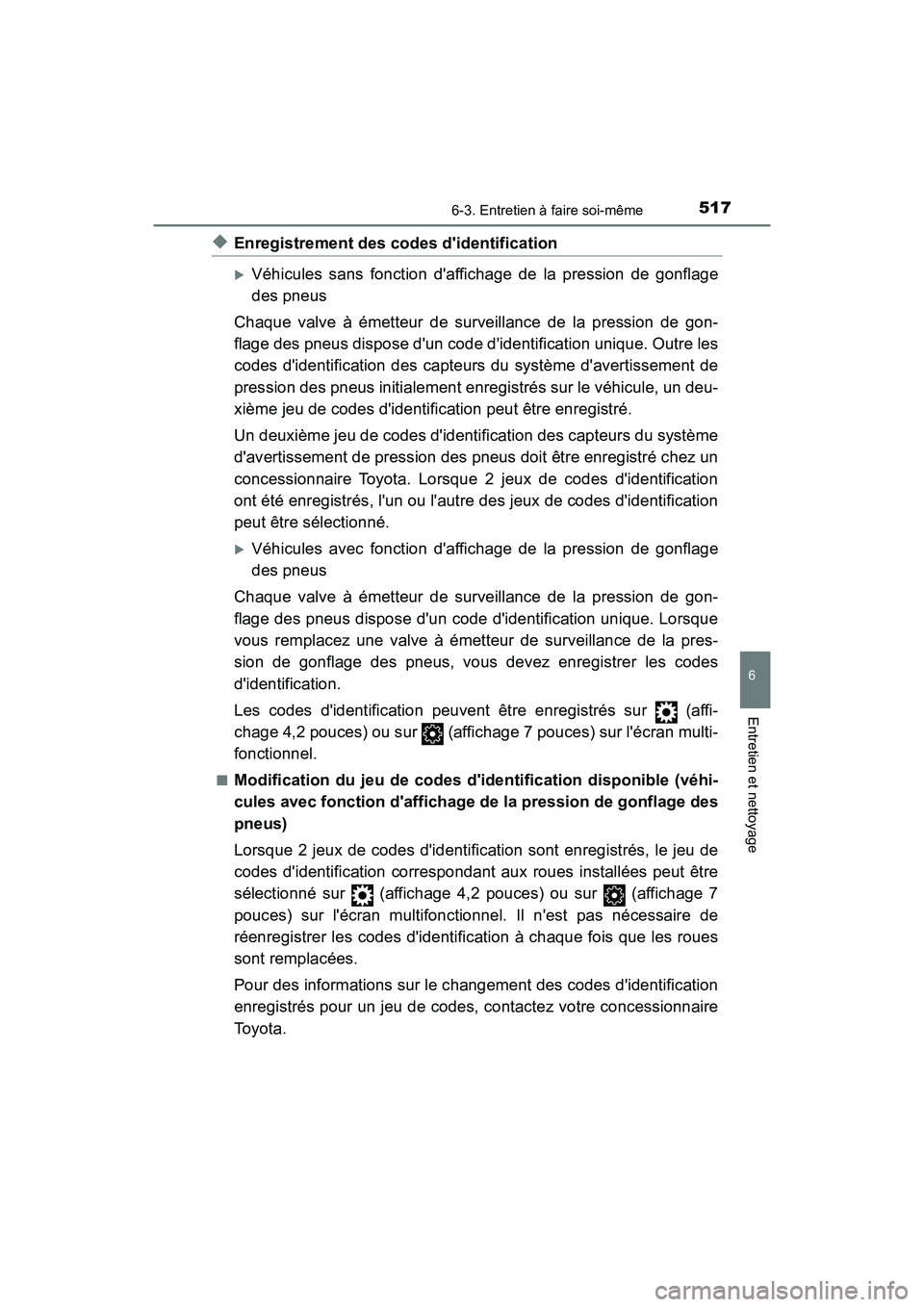 TOYOTA CAMRY 2018  Manuel du propriétaire (in French) 5176-3. Entretien à faire soi-même
6
Entretien et nettoyage
CAMRY_D (OM33B95D)
◆Enregistrement des codes didentification
Véhicules sans fonction daffichage de la pression de gonflage 
des pn