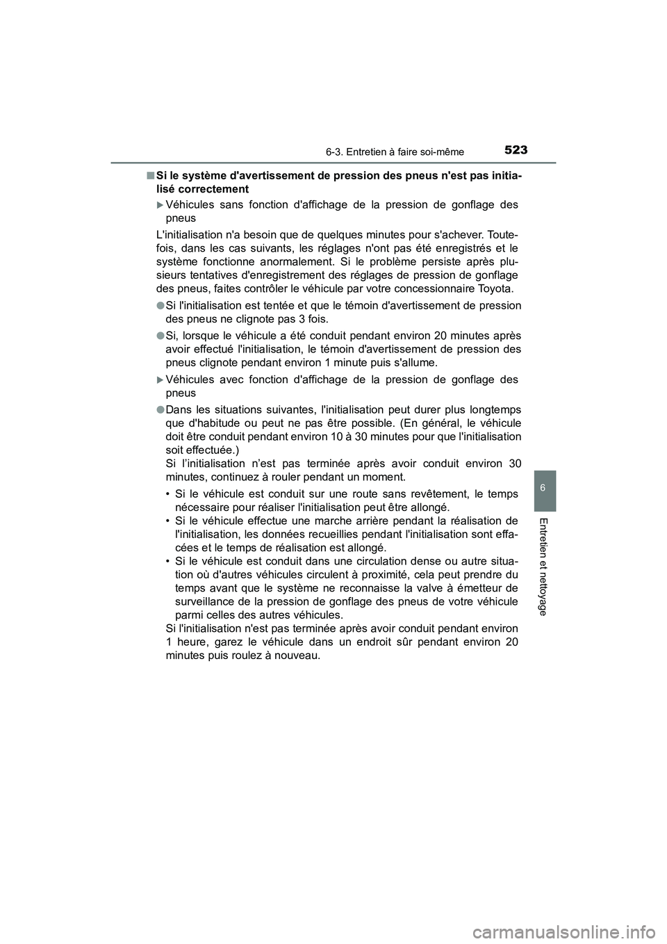 TOYOTA CAMRY 2018  Manuel du propriétaire (in French) 5236-3. Entretien à faire soi-même
6
Entretien et nettoyage
CAMRY_D (OM33B95D) 
■Si le système davertissement de pression des pneus nest pas initia- 
lisé correctement
Véhicules sans fonct