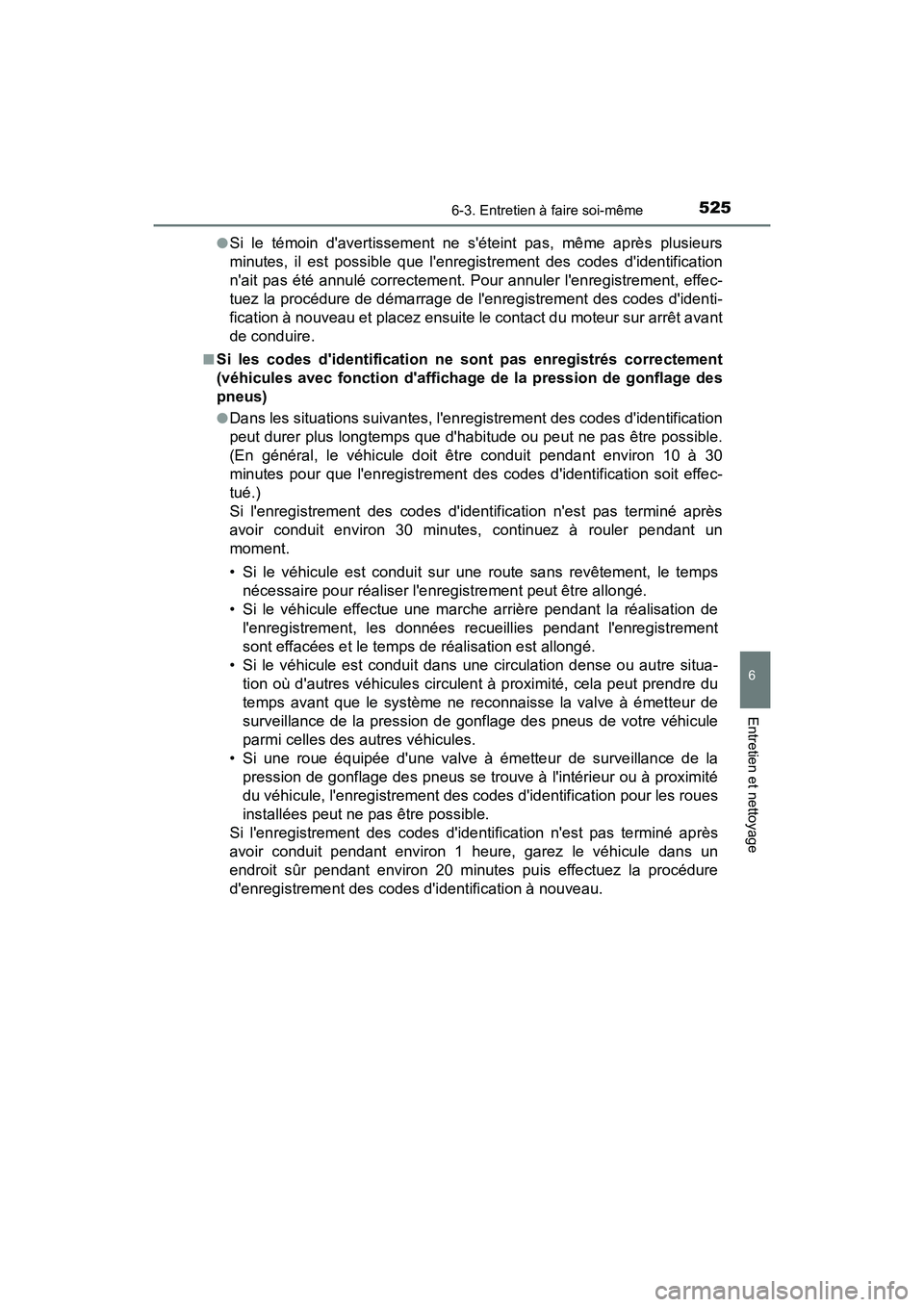 TOYOTA CAMRY 2018  Manuel du propriétaire (in French) 5256-3. Entretien à faire soi-même
6
Entretien et nettoyage
CAMRY_D (OM33B95D) 
●Si le témoin davertissement ne séteint pas, même après plusieurs 
minutes, il est possible que lenregistreme