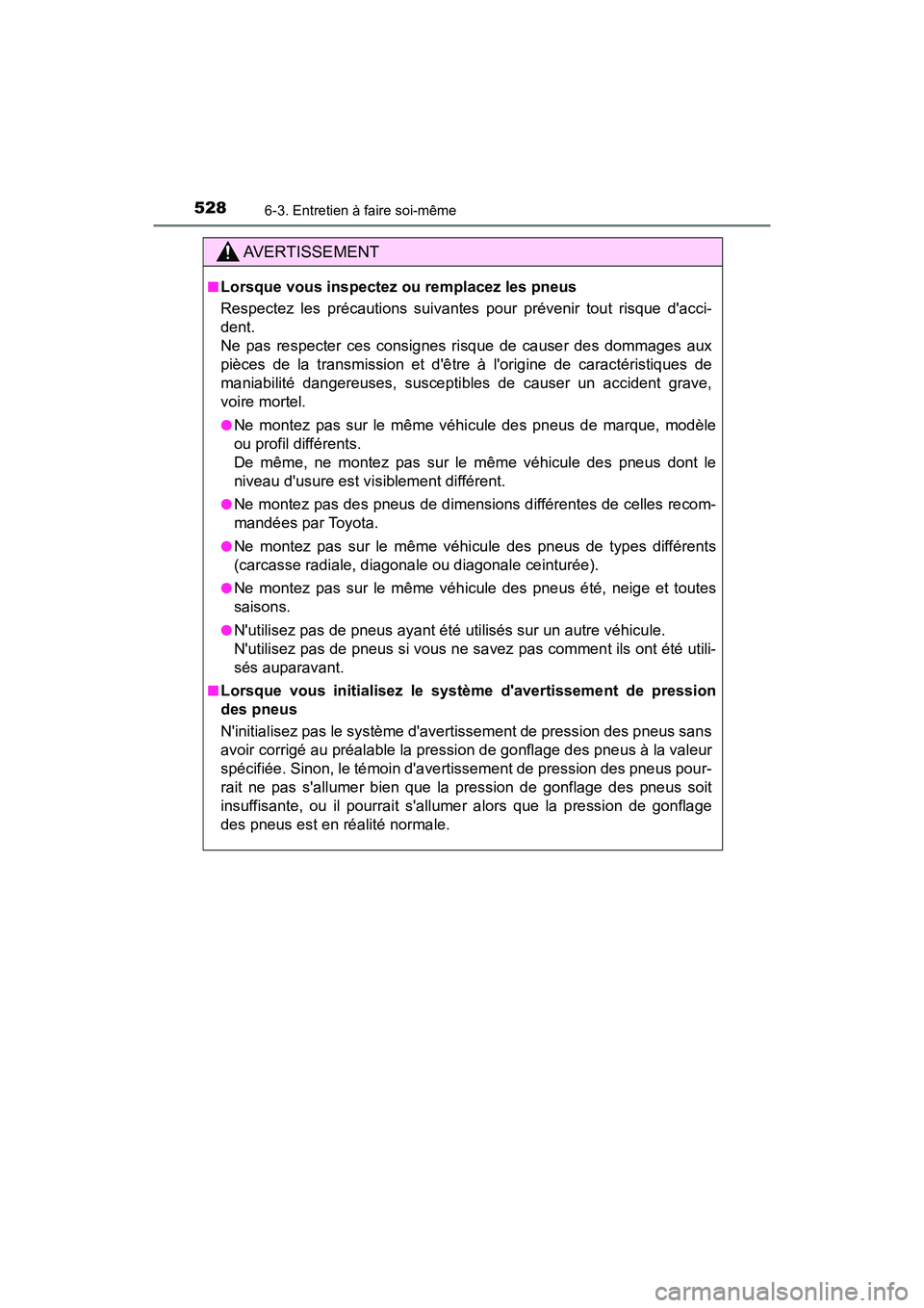 TOYOTA CAMRY 2018  Manuel du propriétaire (in French) 5286-3. Entretien à faire soi-même
CAMRY_D (OM33B95D)
AVERTISSEMENT
■Lorsque vous inspectez ou remplacez les pneus 
Respectez les précautions suivantes pour prévenir tout risque dacci- 
dent.
N