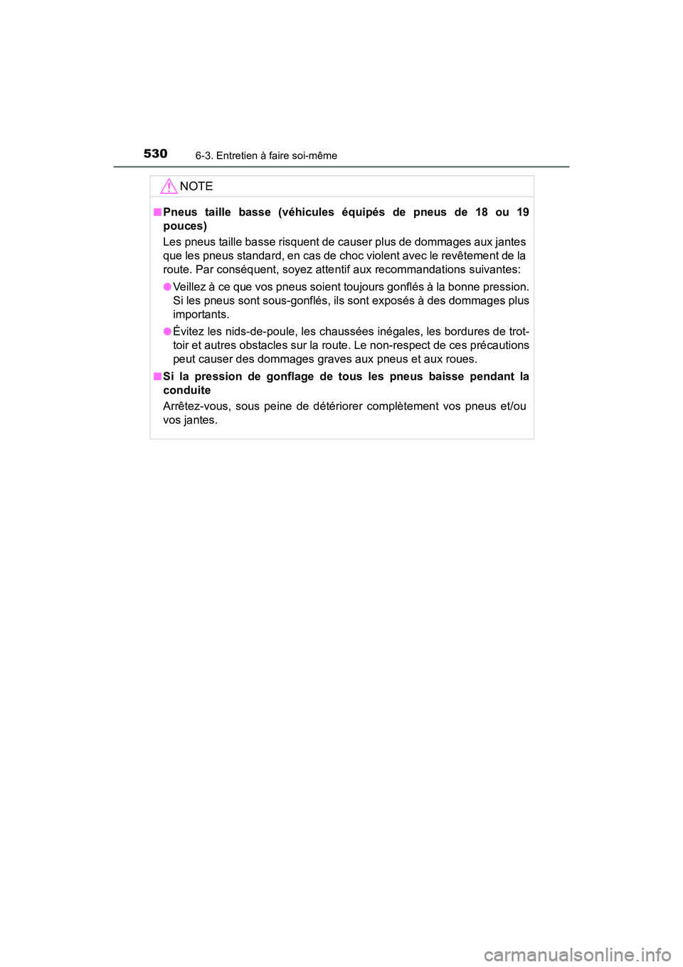 TOYOTA CAMRY 2018  Manuel du propriétaire (in French) 5306-3. Entretien à faire soi-même
CAMRY_D (OM33B95D)
NOTE
■Pneus taille basse (véhicules équipés de pneus de 18 ou 19 
pouces) 
Les pneus taille basse risquent de causer plus de dommages aux j
