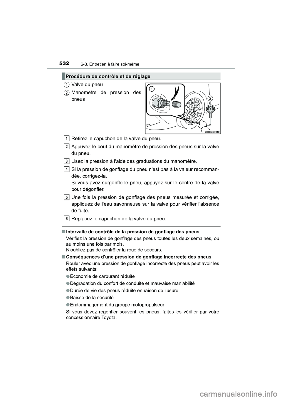 TOYOTA CAMRY 2018  Manuel du propriétaire (in French) 5326-3. Entretien à faire soi-même
CAMRY_D (OM33B95D)
Valve du pneu 
Manomètre de pression des 
pneus 
Retirez le capuchon de la valve du pneu. 
Appuyez le bout du manomètre de pression des pneus 