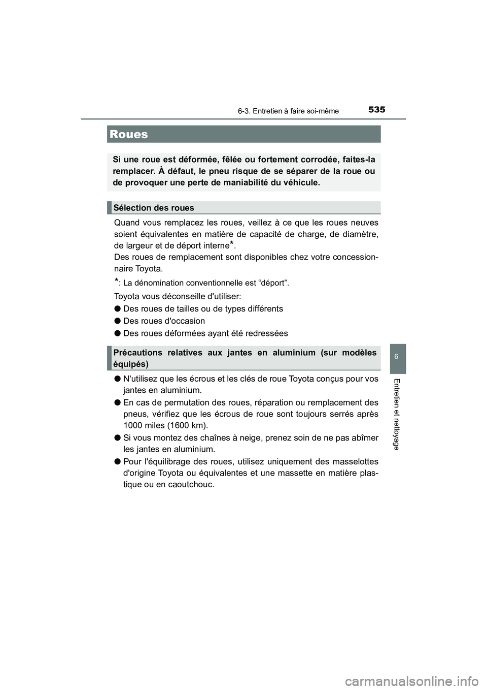 TOYOTA CAMRY 2018  Manuel du propriétaire (in French) 5356-3. Entretien à faire soi-même
6
Entretien et nettoyage
CAMRY_D (OM33B95D)
Quand vous remplacez les roues, veillez à ce que les roues neuves 
soient équivalentes en matière de capacité de ch