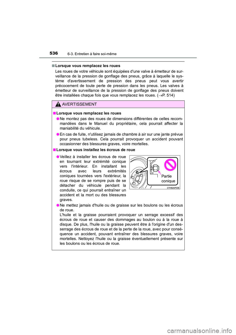 TOYOTA CAMRY 2018  Manuel du propriétaire (in French) 5366-3. Entretien à faire soi-même
CAMRY_D (OM33B95D)
■Lorsque vous remplacez les roues 
Les roues de votre véhicule sont équipées dune valve à émetteur de sur- 
veillance de la pression de 