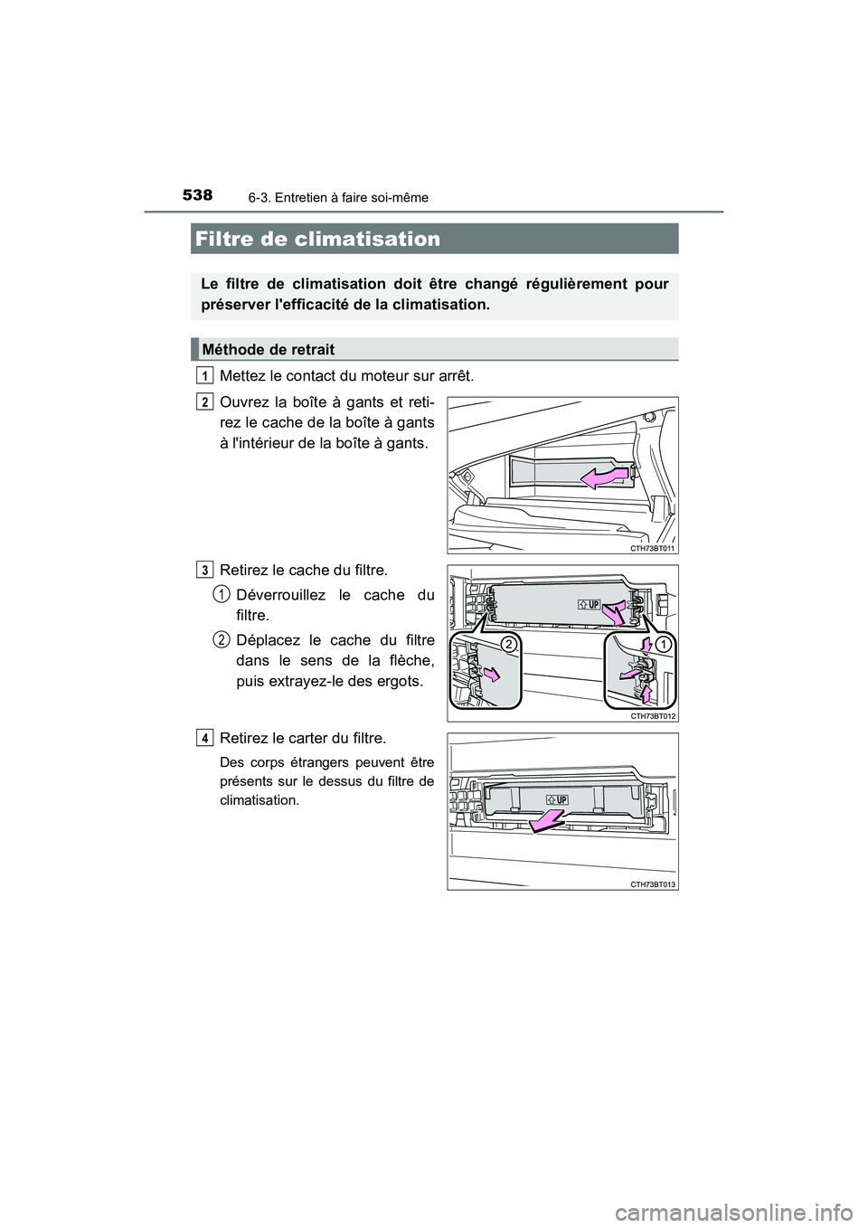 TOYOTA CAMRY 2018  Manuel du propriétaire (in French) 5386-3. Entretien à faire soi-même
CAMRY_D (OM33B95D)
Mettez le contact du moteur sur arrêt. 
Ouvrez la boîte à gants et reti- 
rez le cache de la boîte à gants
à lintérieur de la boîte à 