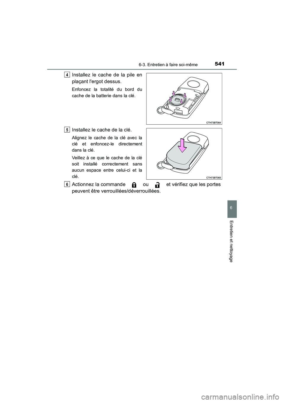 TOYOTA CAMRY 2018  Manuel du propriétaire (in French) 5416-3. Entretien à faire soi-même
6
Entretien et nettoyage
CAMRY_D (OM33B95D)
Installez le cache de la pile en 
plaçant lergot dessus.
Enfoncez la totalité du bord du 
cache de la batterie dans 