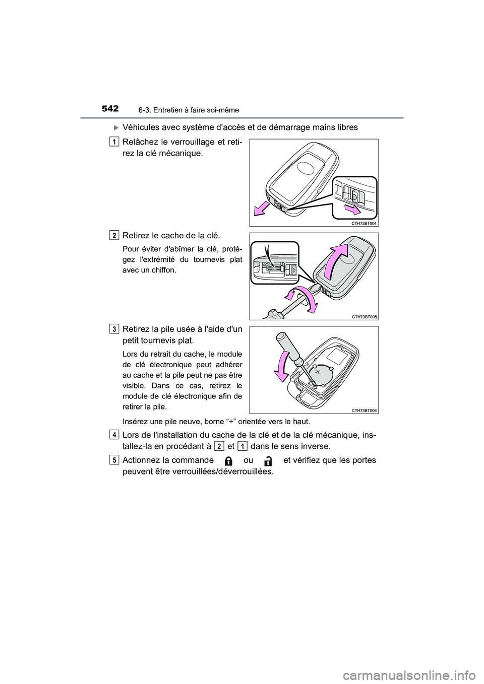 TOYOTA CAMRY 2018  Manuel du propriétaire (in French) 5426-3. Entretien à faire soi-même
CAMRY_D (OM33B95D)
Véhicules avec système daccès et de démarrage mains libres 
Relâchez le verrouillage et reti- 
rez la clé mécanique. 
Retirez le cach