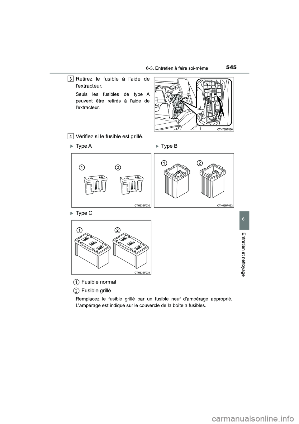 TOYOTA CAMRY 2018  Manuel du propriétaire (in French) 5456-3. Entretien à faire soi-même
6
Entretien et nettoyage
CAMRY_D (OM33B95D)
Retirez le fusible à laide de 
lextracteur.
Seuls les fusibles de type A 
peuvent être retirés à laide de 
lext
