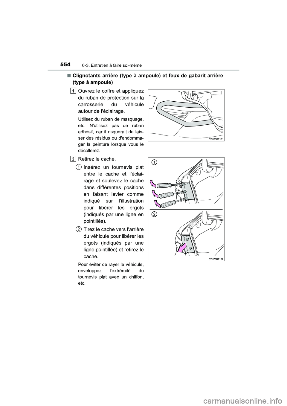 TOYOTA CAMRY 2018  Manuel du propriétaire (in French) 5546-3. Entretien à faire soi-même
CAMRY_D (OM33B95D) 
■Clignotants arrière (type à ampoule) et feux de gabarit arrière 
(type à ampoule) 
Ouvrez le coffre et appliquez 
du ruban de protection