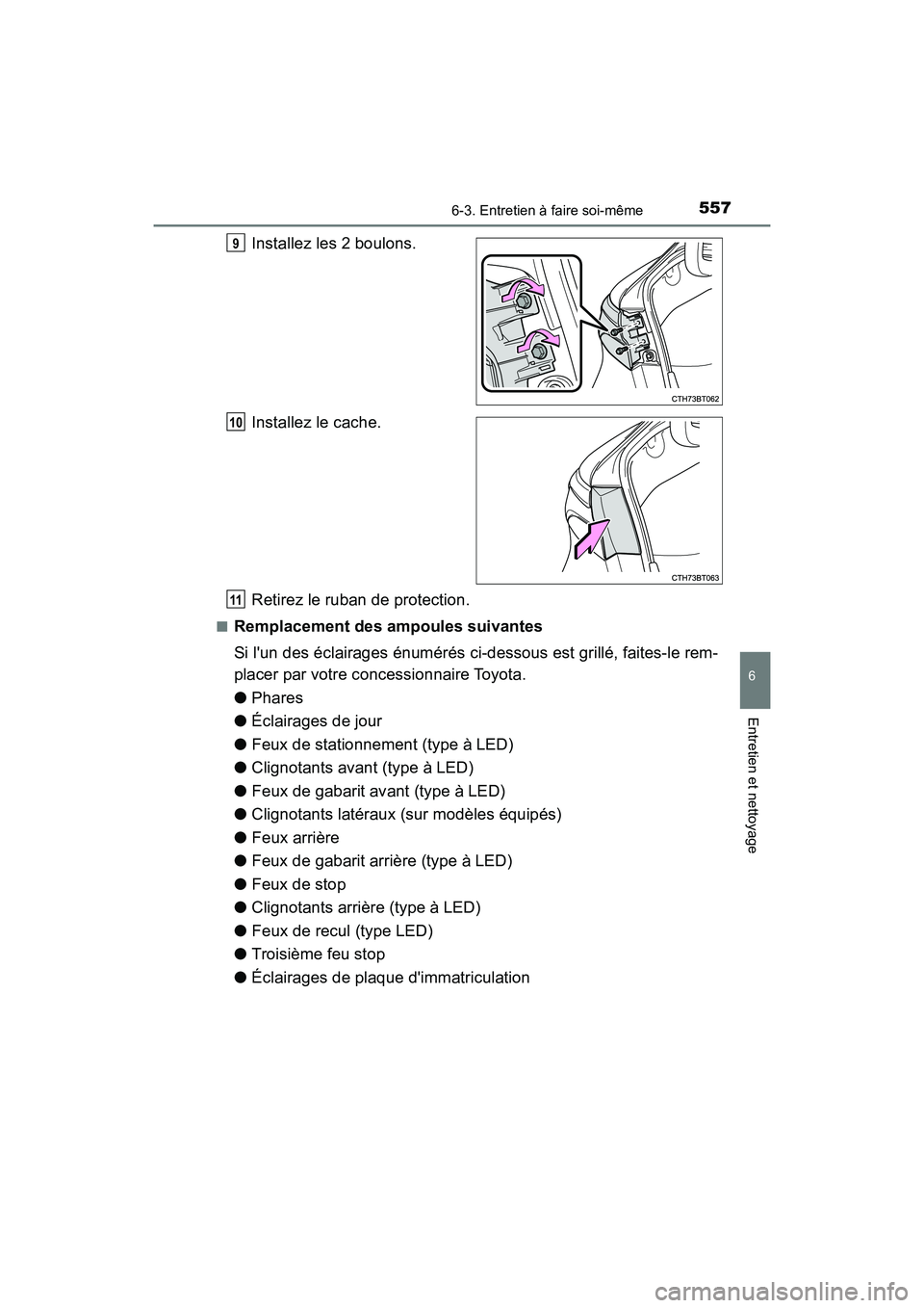 TOYOTA CAMRY 2018  Manuel du propriétaire (in French) 5576-3. Entretien à faire soi-même
6
Entretien et nettoyage
CAMRY_D (OM33B95D)
Installez les 2 boulons. 
Installez le cache. 
Retirez le ruban de protection.
■Remplacement des ampoules suivantes 
