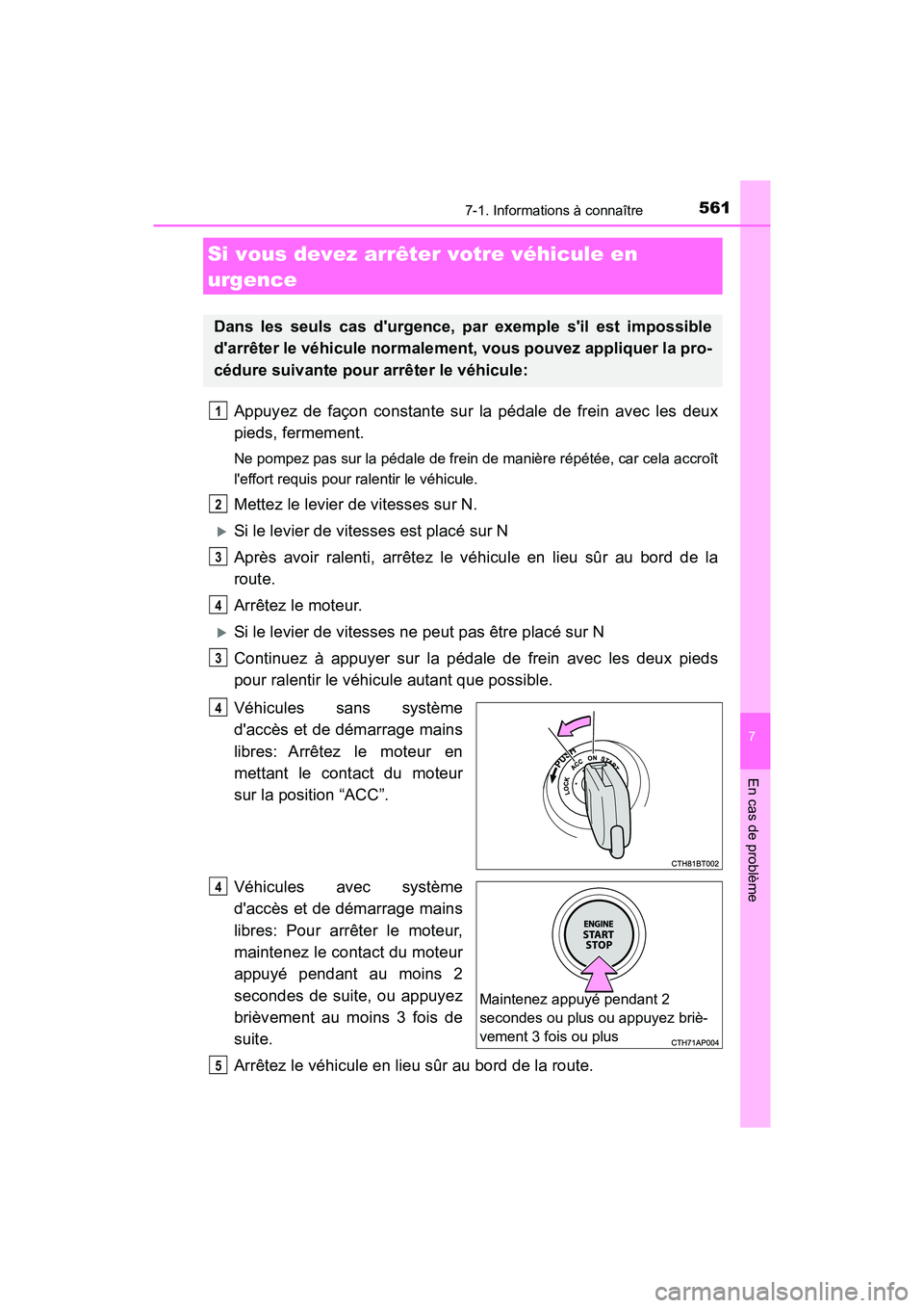 TOYOTA CAMRY 2018  Manuel du propriétaire (in French) 5617-1. Informations à connaître
7
En cas de problème
CAMRY_D (OM33B95D)
Appuyez de façon constante sur la pédale de frein avec les deux 
pieds, fermement.
Ne pompez pas sur la pédale de frein d