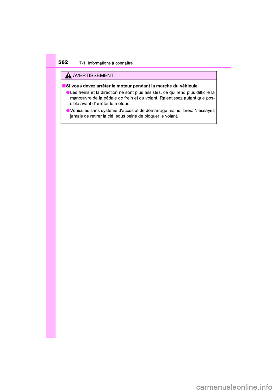 TOYOTA CAMRY 2018  Manuel du propriétaire (in French) 5627-1. Informations à connaître
CAMRY_D (OM33B95D)
AVERTISSEMENT
■Si vous devez arrêter le moteur pendant la marche du véhicule 
● Les freins et la direction ne sont plus assistés, ce qui re