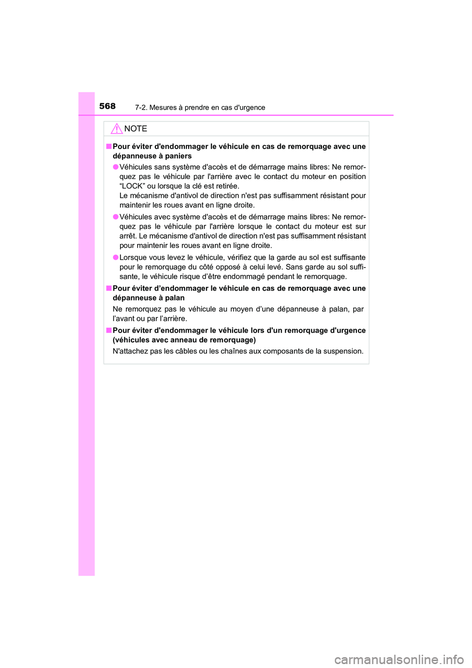 TOYOTA CAMRY 2018  Manuel du propriétaire (in French) 5687-2. Mesures à prendre en cas durgence
CAMRY_D (OM33B95D)
NOTE
■Pour éviter dendommager le véhicule en cas de remorquage avec une 
dépanneuse à paniers 
● Véhicules sans système dacc