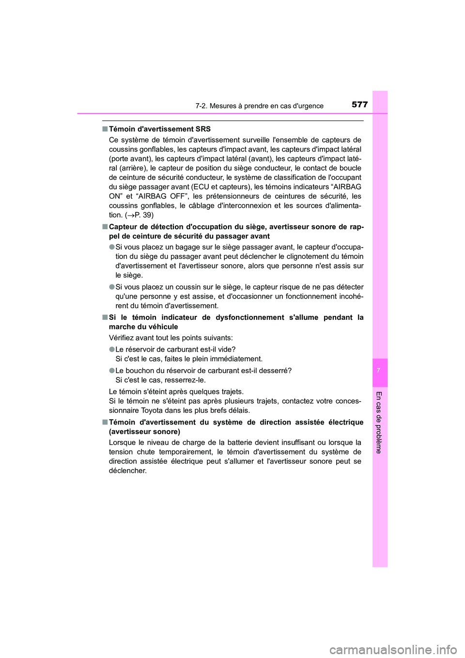 TOYOTA CAMRY 2018  Manuel du propriétaire (in French) 5777-2. Mesures à prendre en cas durgence
7
En cas de problème
CAMRY_D (OM33B95D)
■Témoin davertissement SRS 
Ce système de témoin davertissement surveille lensemble de capteurs de 
coussin