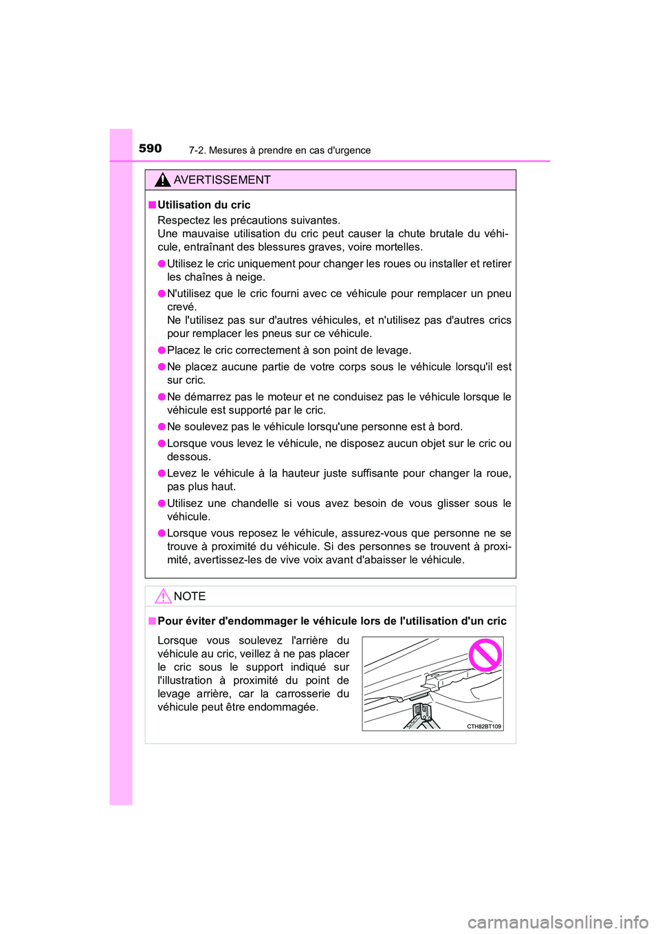 TOYOTA CAMRY 2018  Manuel du propriétaire (in French) 5907-2. Mesures à prendre en cas durgence
CAMRY_D (OM33B95D)
AVERTISSEMENT
■Utilisation du cric 
Respectez les précautions suivantes.  
Une mauvaise utilisation du cric peut causer la chute bruta