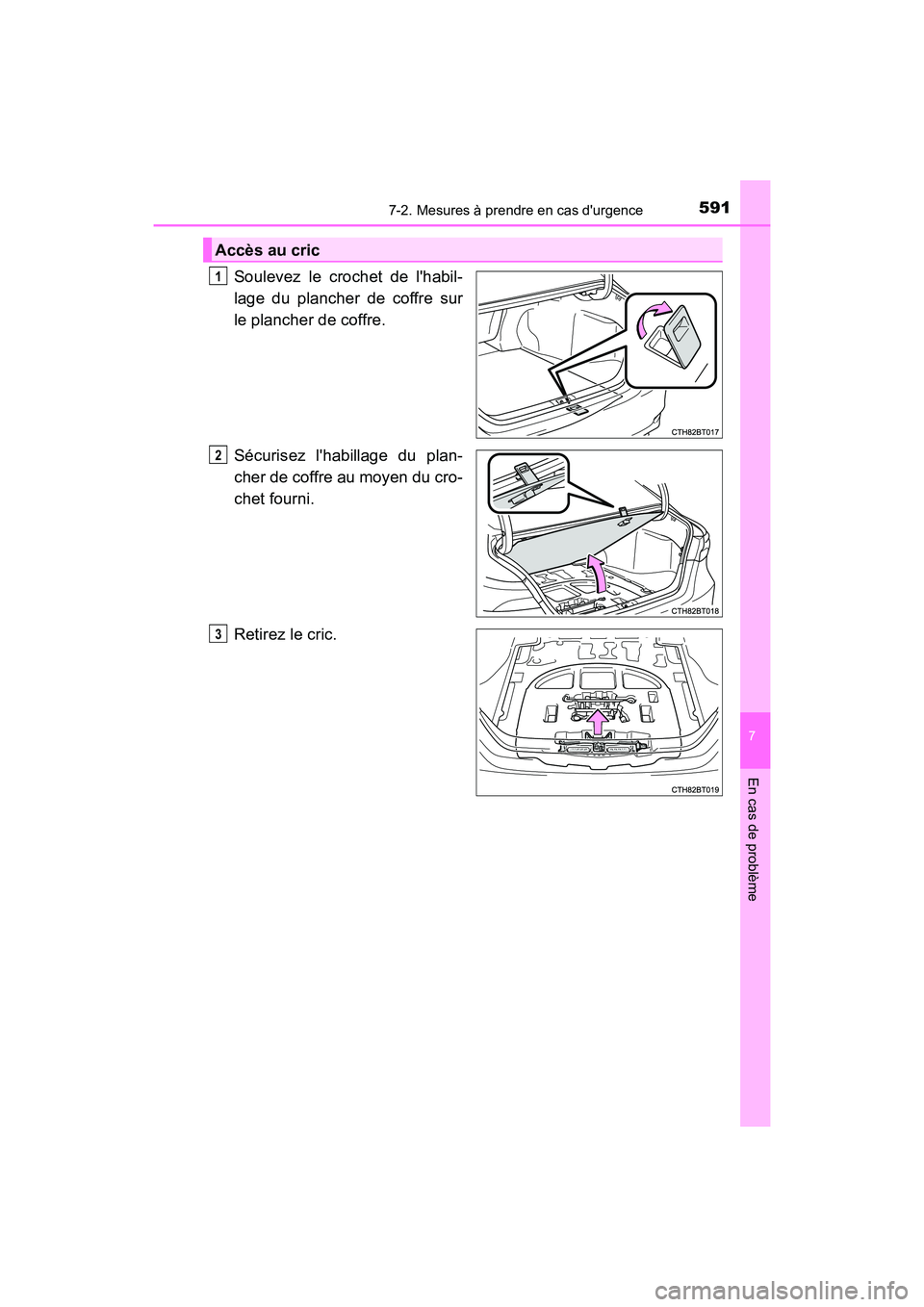 TOYOTA CAMRY 2018  Manuel du propriétaire (in French) 5917-2. Mesures à prendre en cas durgence
7
En cas de problème
CAMRY_D (OM33B95D)
Soulevez le crochet de lhabil- 
lage du plancher de coffre sur 
le plancher de coffre. 
Sécurisez lhabillage du 