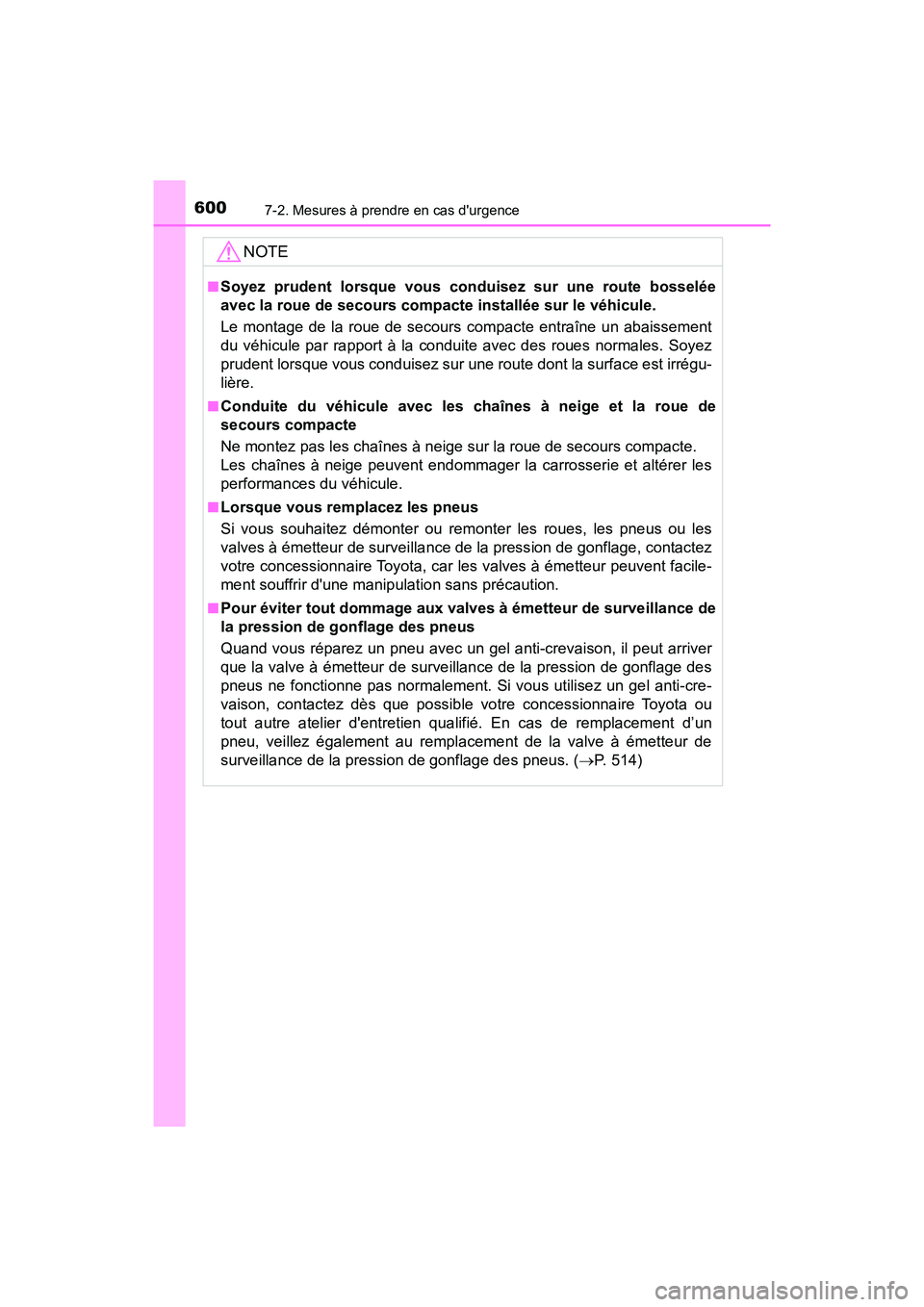 TOYOTA CAMRY 2018  Manuel du propriétaire (in French) 6007-2. Mesures à prendre en cas durgence
CAMRY_D (OM33B95D)
NOTE
■Soyez prudent lorsque vous conduisez sur une route bosselée 
avec la roue de secours compacte installée sur le véhicule. 
Le m