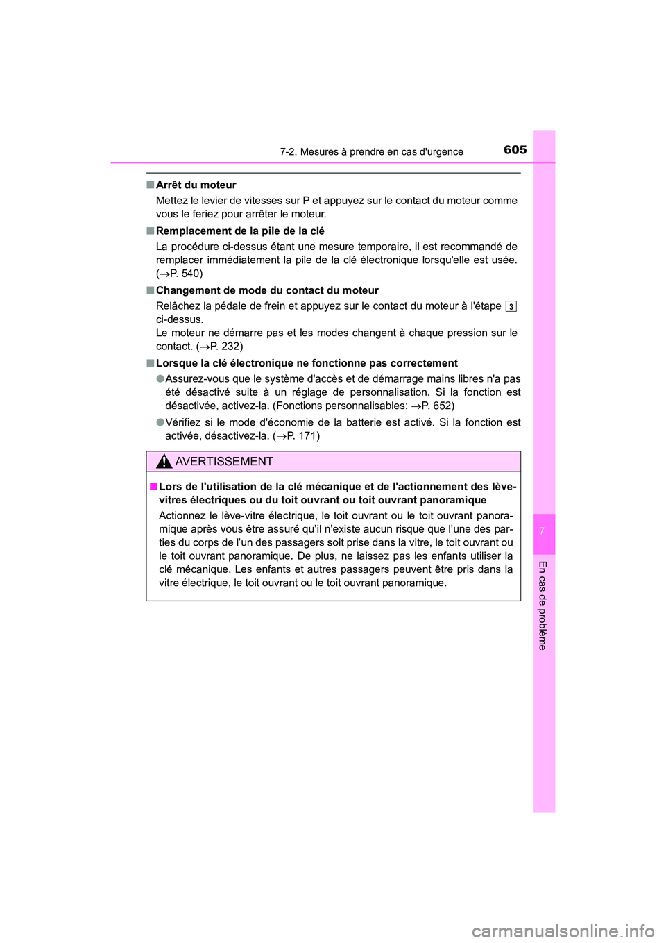 TOYOTA CAMRY 2018  Manuel du propriétaire (in French) 6057-2. Mesures à prendre en cas durgence
7
En cas de problème
CAMRY_D (OM33B95D)
■Arrêt du moteur 
Mettez le levier de vitesses sur P et appuyez sur le contact du moteur comme 
vous le feriez p
