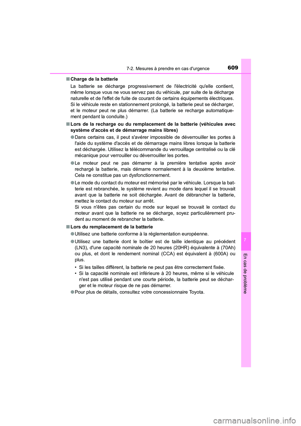 TOYOTA CAMRY 2018  Manuel du propriétaire (in French) 6097-2. Mesures à prendre en cas durgence
7
En cas de problème
CAMRY_D (OM33B95D) 
■ Charge de la batterie 
La batterie se décharge progressivement  de lélectricité quelle contient, 
même l