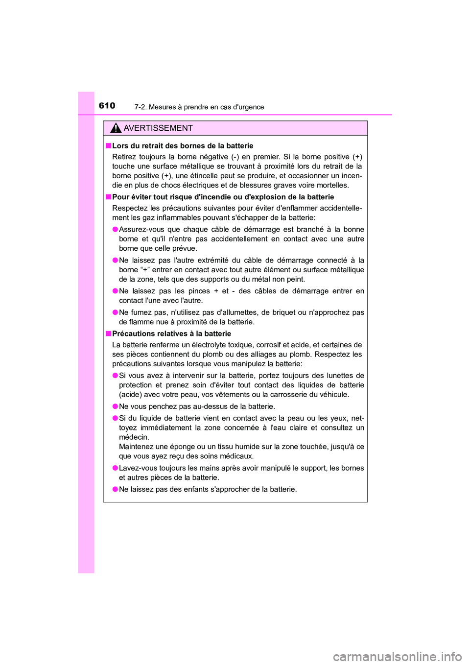TOYOTA CAMRY 2018  Manuel du propriétaire (in French) 6107-2. Mesures à prendre en cas durgence
CAMRY_D (OM33B95D)
AVERTISSEMENT
■Lors du retrait des bornes de la batterie 
Retirez toujours la borne négative (-) en premier. Si la borne positive (+) 