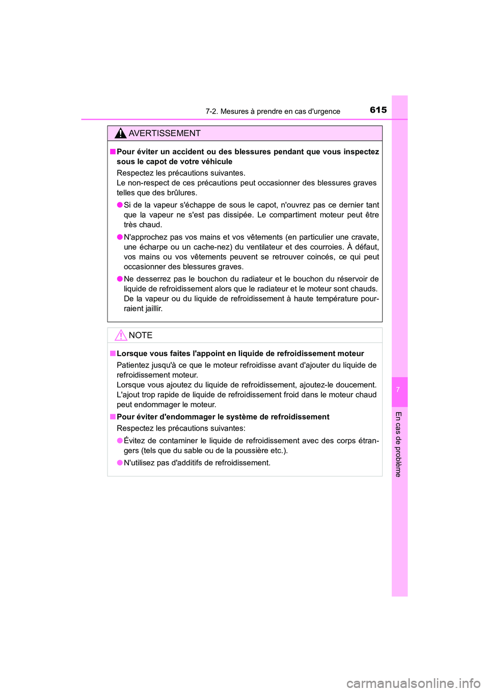 TOYOTA CAMRY 2018  Manuel du propriétaire (in French) 6157-2. Mesures à prendre en cas durgence
7
En cas de problème
CAMRY_D (OM33B95D)
AVERTISSEMENT
■Pour éviter un accident ou des blessures pendant que vous inspectez 
sous le capot de votre véhi