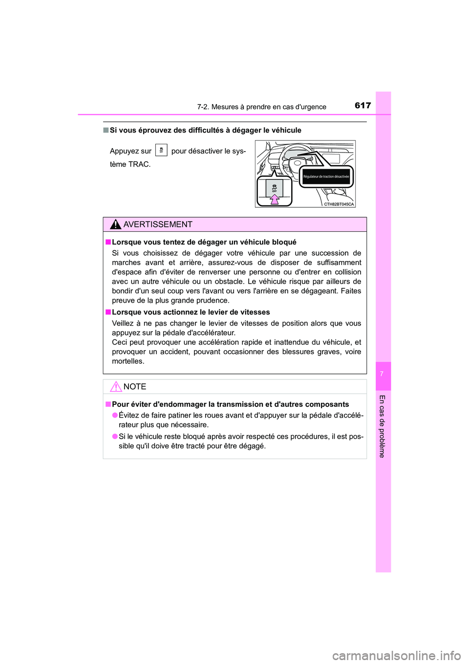 TOYOTA CAMRY 2018  Manuel du propriétaire (in French) 6177-2. Mesures à prendre en cas durgence
7
En cas de problème
CAMRY_D (OM33B95D)
■Si vous éprouvez des difficultés à dégager le véhicule 
Appuyez sur   pour désactiver le sys- 
tème TRAC.
