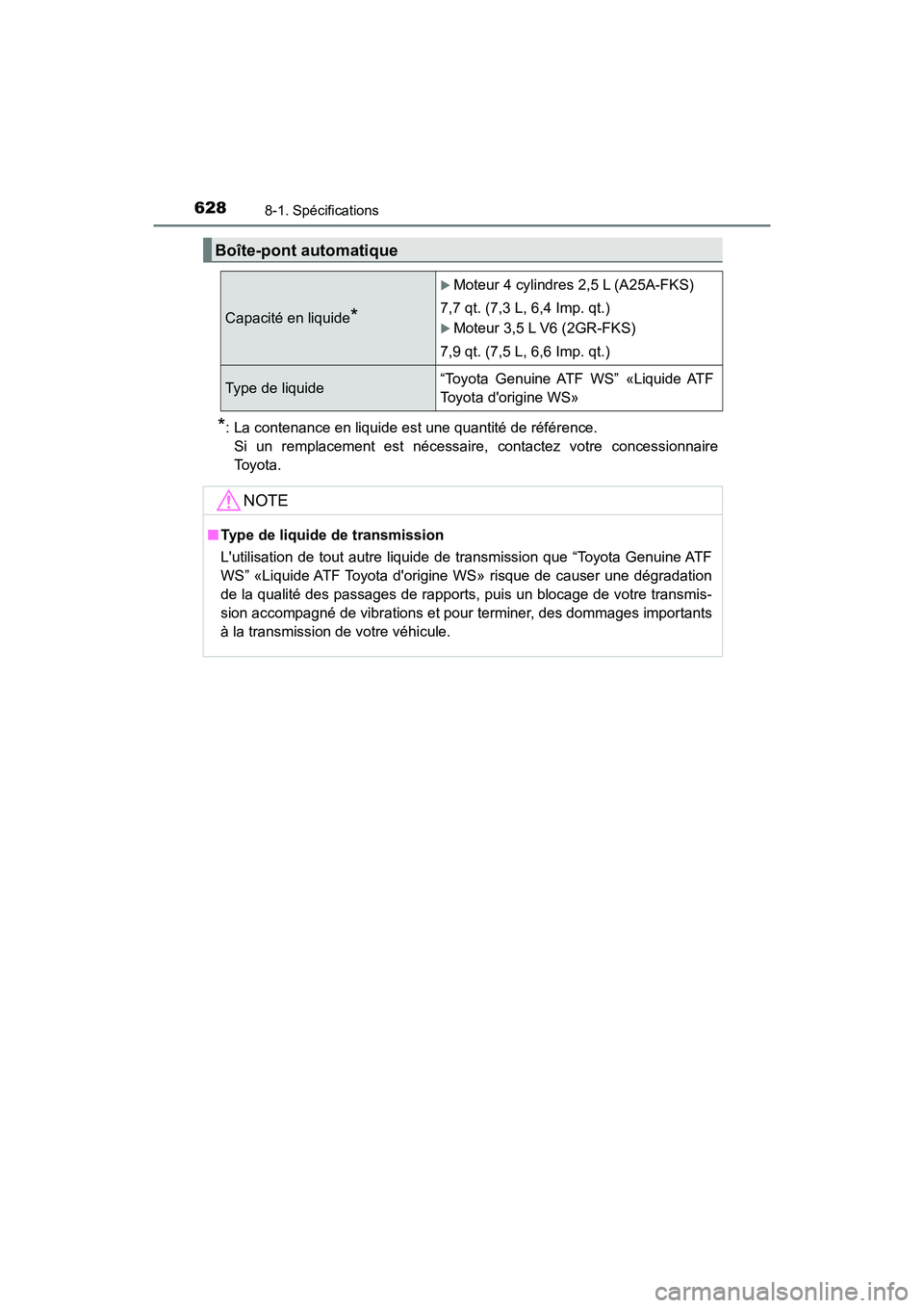 TOYOTA CAMRY 2018  Manuel du propriétaire (in French) 6288-1. Spécifications
CAMRY_D (OM33B95D)
*: La contenance en liquide est une quantité de référence.  
Si un remplacement est nécessaire, contactez votre concessionnaire
Toyota. 
Boîte-pont auto