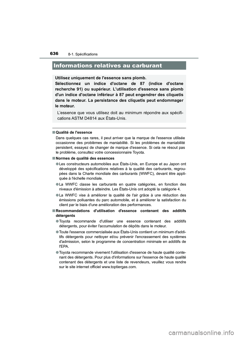 TOYOTA CAMRY 2018  Manuel du propriétaire (in French) 6368-1. Spécifications
CAMRY_D (OM33B95D)
■Qualité de lessence 
Dans quelques cas rares, il peut arriver que la marque de lessence utilisée 
occasionne des problèmes de maniabilité. Si les pr