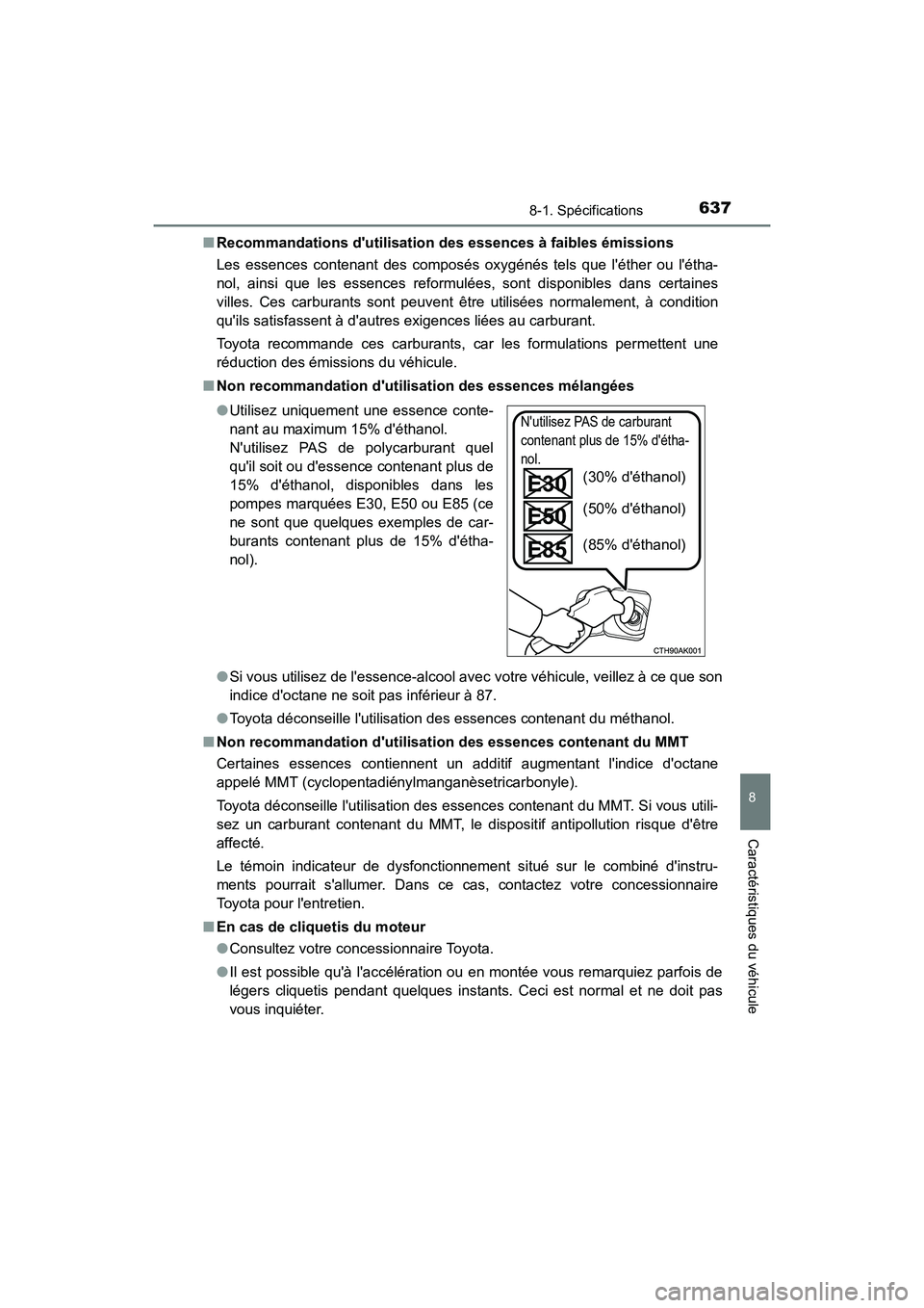 TOYOTA CAMRY 2018  Manuel du propriétaire (in French) 6378-1. Spécifications
8
Caractéristiques du véhicule
CAMRY_D (OM33B95D) 
■ Recommandations dutilisation des essences à faibles émissions 
Les essences contenant des composés oxygénés tels 