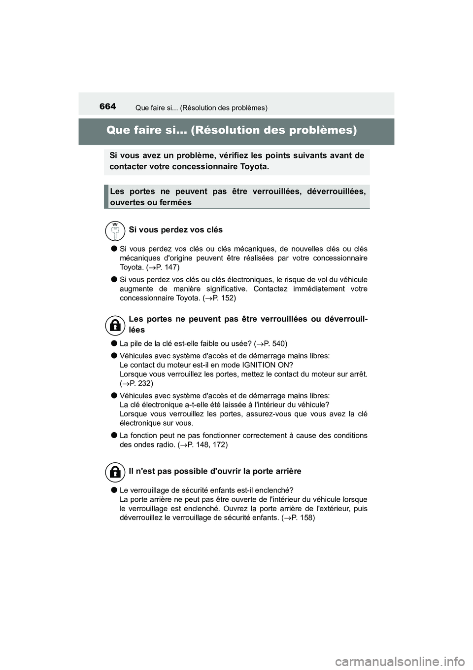 TOYOTA CAMRY 2018  Manuel du propriétaire (in French) 664
CAMRY_D (OM33B95D)
Que faire si... (Résolution des problèmes)
Que faire si... (Résolution des problèmes)
●Si vous perdez vos clés ou clés mécaniques, de nouvelles clés ou clés 
mécaniq