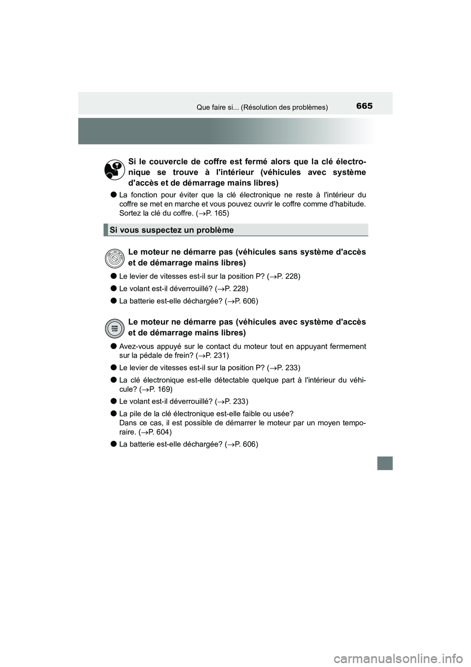 TOYOTA CAMRY 2018  Manuel du propriétaire (in French) 665Que faire si... (Résolution des problèmes)
CAMRY_D (OM33B95D)
●La fonction pour éviter que la clé électronique ne reste à lintérieur du 
coffre se met en marche et vous pouvez ouvrir le c