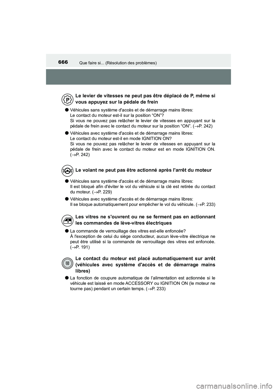 TOYOTA CAMRY 2018  Manuel du propriétaire (in French) 666Que faire si... (Résolution des problèmes)
CAMRY_D (OM33B95D)
●Véhicules sans système daccès et de démarrage mains libres:  
Le contact du moteur est-il sur la position “ON”?
Si vous n