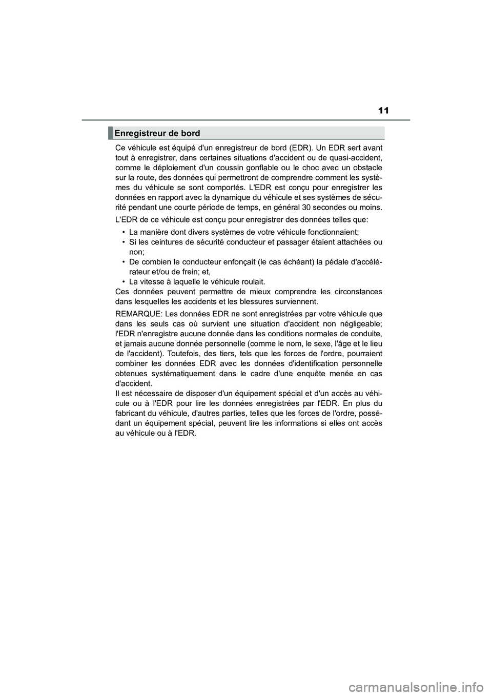 TOYOTA CAMRY 2017  Manuel du propriétaire (in French) 11
CAMRY_D (OM33C64D)Ce véhicule est équipé dun enregistreur de bord (EDR). Un EDR sert avant
tout à enregistrer, dans certaines situations daccident ou de quasi-accident,
comme le déploiement 