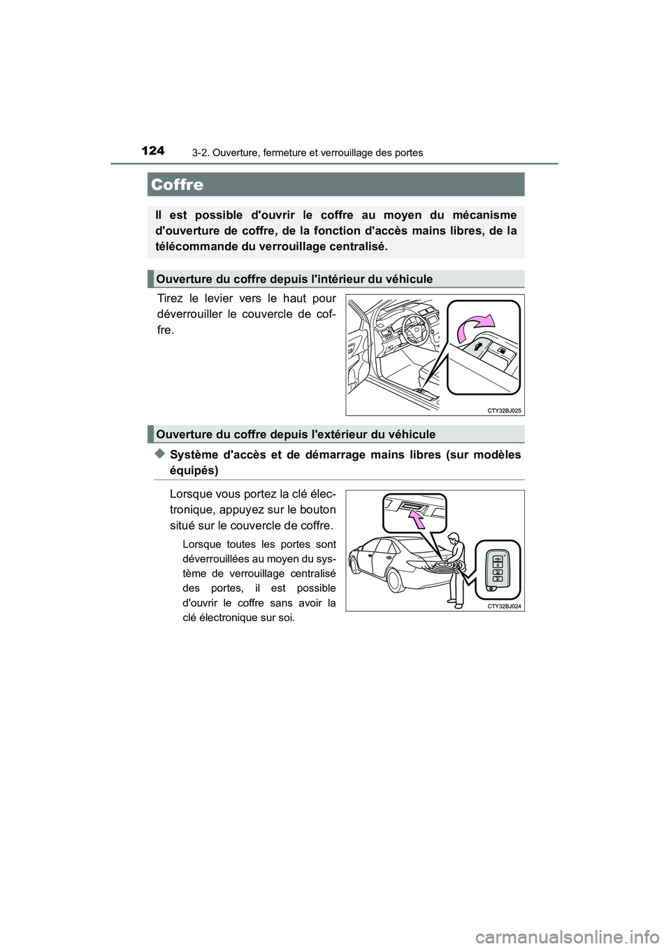 TOYOTA CAMRY 2015  Manuel du propriétaire (in French) 1243-2. Ouverture, fermeture et verrouillage des portes
CAMRY_D (OM33A86D)
Tirez le levier vers le haut pour
déverrouiller le couvercle de cof-
fre.
◆Système daccès et de démarrage mains libres