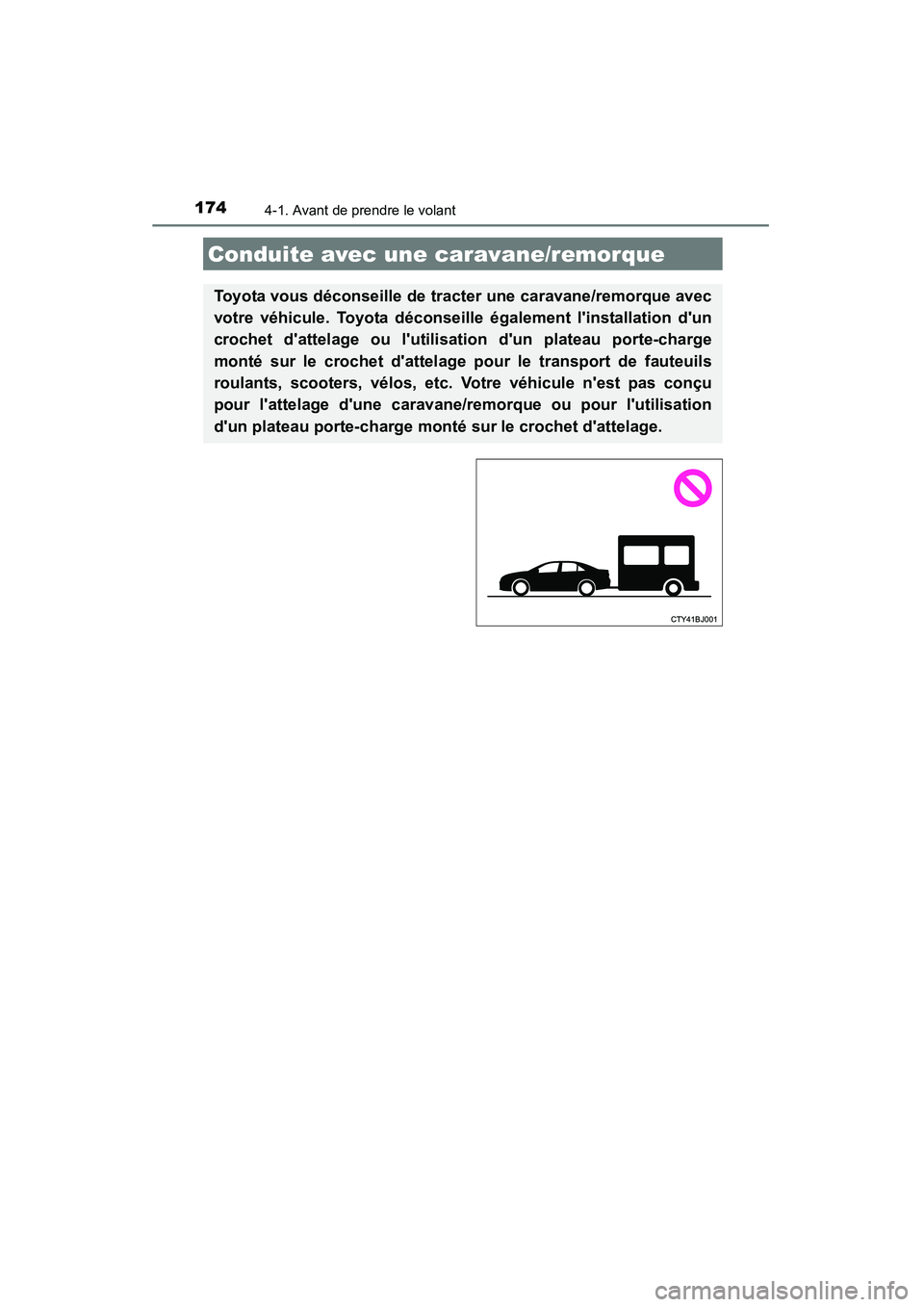 TOYOTA CAMRY 2015  Manuel du propriétaire (in French) 1744-1. Avant de prendre le volant
CAMRY_D (OM33A86D)
Conduite avec une caravane/remorque
Toyota vous déconseille de tracter une caravane/remorque avec
votre véhicule. Toyota déconseille également