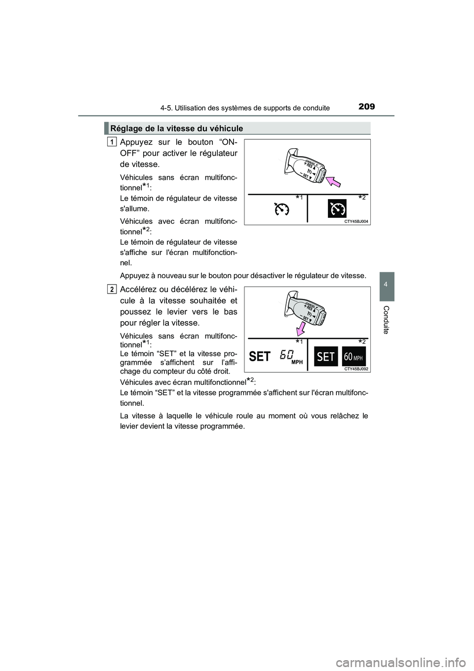 TOYOTA CAMRY 2015  Manuel du propriétaire (in French) 2094-5. Utilisation des systèmes de supports de conduite
4
Conduite
CAMRY_D (OM33A86D)
Appuyez sur le bouton “ON-
OFF” pour activer le régulateur
de vitesse. 
Véhicules sans écran multifonc-
t