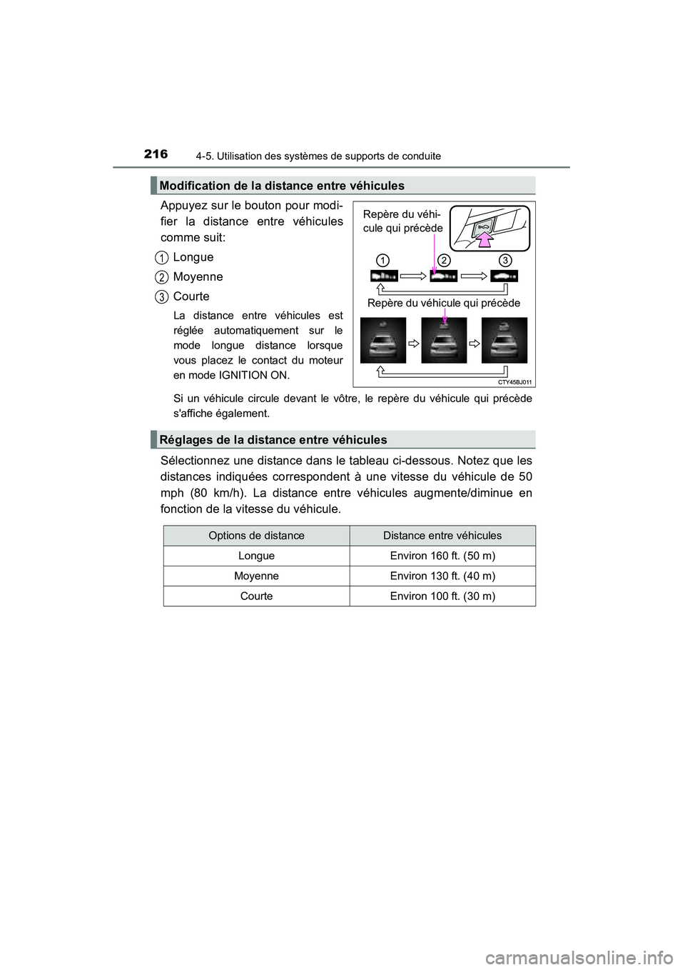TOYOTA CAMRY 2015  Manuel du propriétaire (in French) 2164-5. Utilisation des systèmes de supports de conduite
CAMRY_D (OM33A86D)
Appuyez sur le bouton pour modi-
fier la distance entre véhicules
comme suit:Longue
Moyenne
Courte
La distance entre véhi