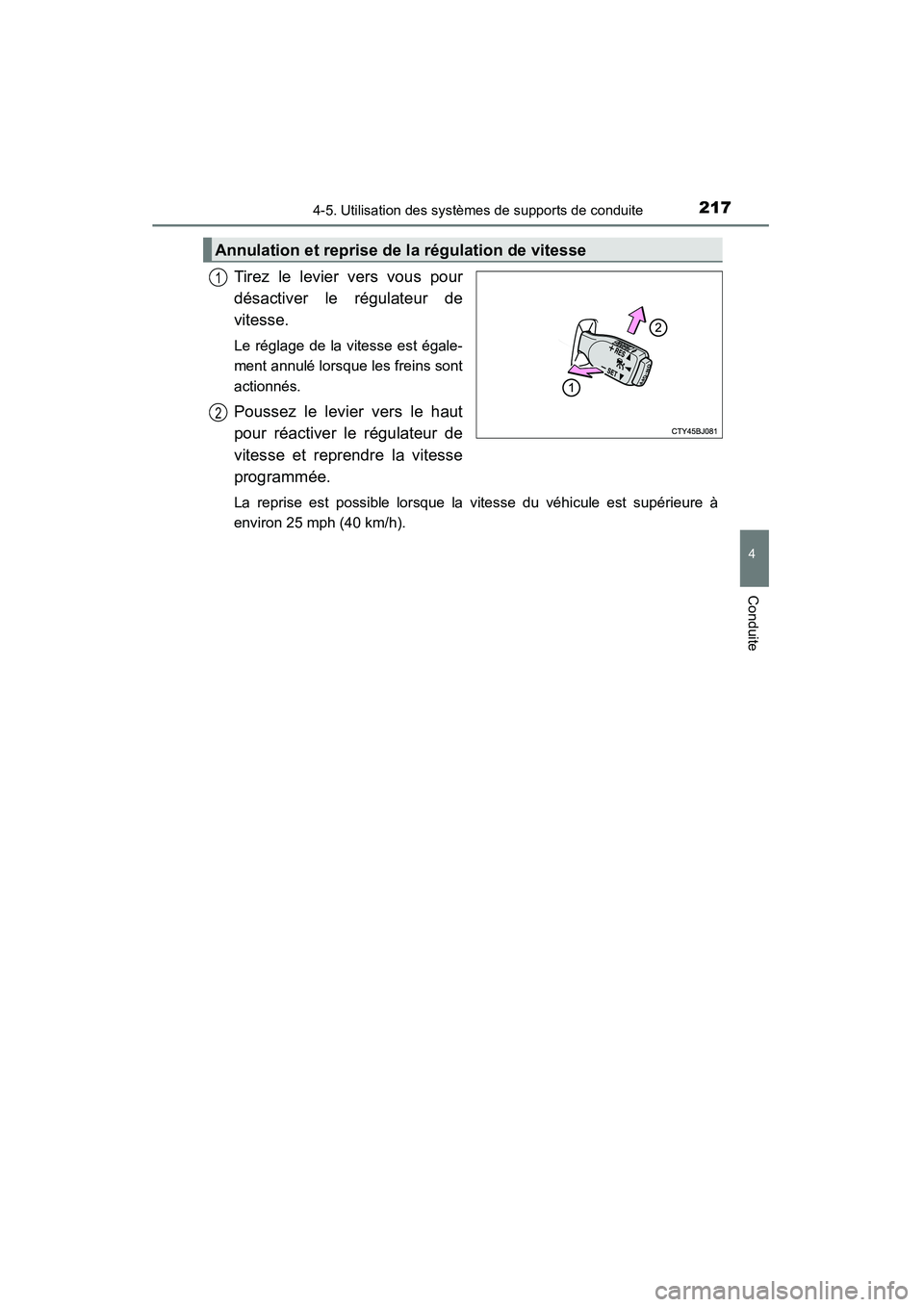 TOYOTA CAMRY 2015  Manuel du propriétaire (in French) 2174-5. Utilisation des systèmes de supports de conduite
4
Conduite
CAMRY_D (OM33A86D)
Tirez le levier vers vous pour
désactiver le régulateur de
vitesse.
Le réglage de la vitesse est égale-
ment