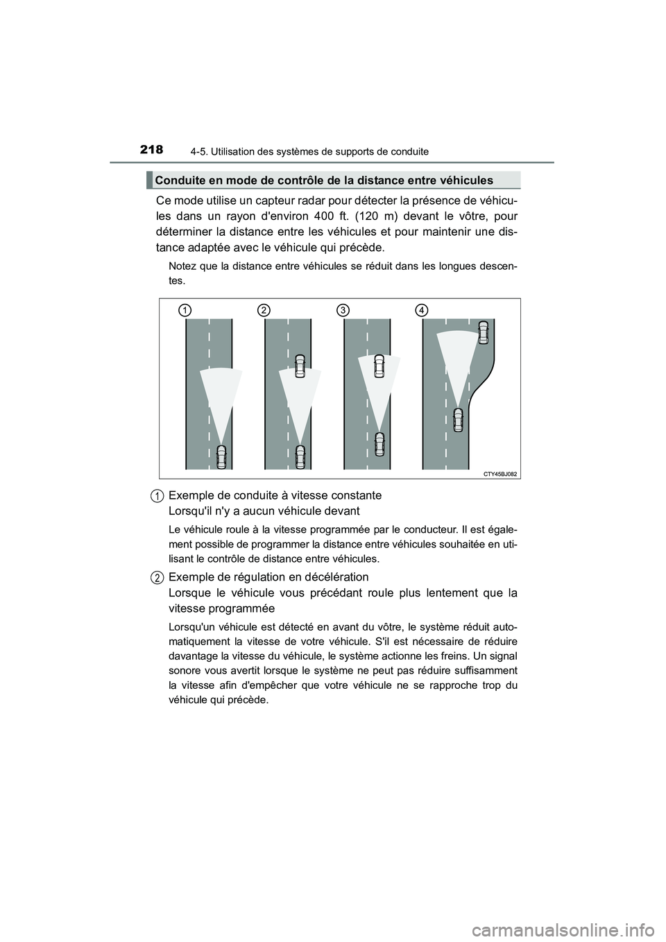 TOYOTA CAMRY 2015 Manuel du propriétaire (in French) 2184-5. Utilisation des systèmes de supports de conduite
CAMRY_D (OM33A86D)
Ce mode utilise un capteur radar pour détecter la présence de véhicu-
les dans un rayon denviron 400 ft. (120 m) devant TOYOTA CAMRY 2015 Manuel du propriétaire (in French) 2184-5. Utilisation des systèmes de supports de conduite
CAMRY_D (OM33A86D)
Ce mode utilise un capteur radar pour détecter la présence de véhicu-
les dans un rayon denviron 400 ft. (120 m) devant