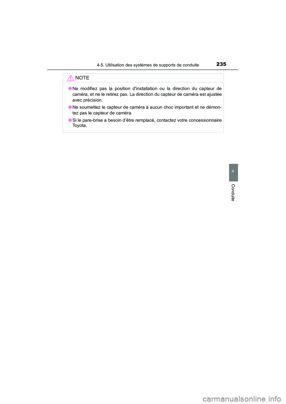 TOYOTA CAMRY 2015  Manuel du propriétaire (in French) 2354-5. Utilisation des systèmes de supports de conduite
4
Conduite
CAMRY_D (OM33A86D)
NOTE
●Ne modifiez pas la position dinstallation ou la direction du capteur de
caméra, et ne le retirez pas. 