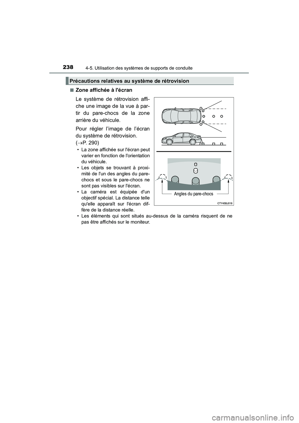 TOYOTA CAMRY 2015  Manuel du propriétaire (in French) 2384-5. Utilisation des systèmes de supports de conduite
CAMRY_D (OM33A86D)■
Zone affichée à lécran
Le système de rétrovision affi-
che une image de la vue à par-
tir du pare-chocs de la zon