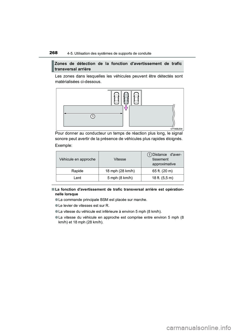 TOYOTA CAMRY 2015  Manuel du propriétaire (in French) 2684-5. Utilisation des systèmes de supports de conduite
CAMRY_D (OM33A86D)
Les zones dans lesquelles les véhicules peuvent être détectés sont
matérialisées ci-dessous.
Pour donner au conducteu