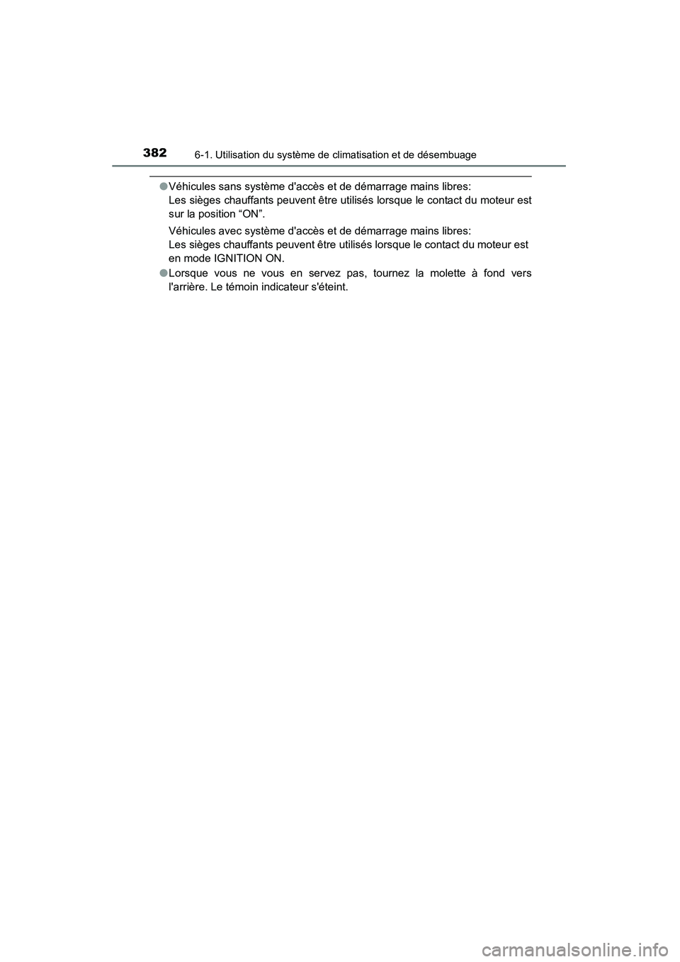 TOYOTA CAMRY 2015  Manuel du propriétaire (in French) 3826-1. Utilisation du système de climatisation et de désembuage
CAMRY_D (OM33A86D)
●Véhicules sans système daccès et de démarrage mains libres: 
Les sièges chauffants peuvent être utilisé