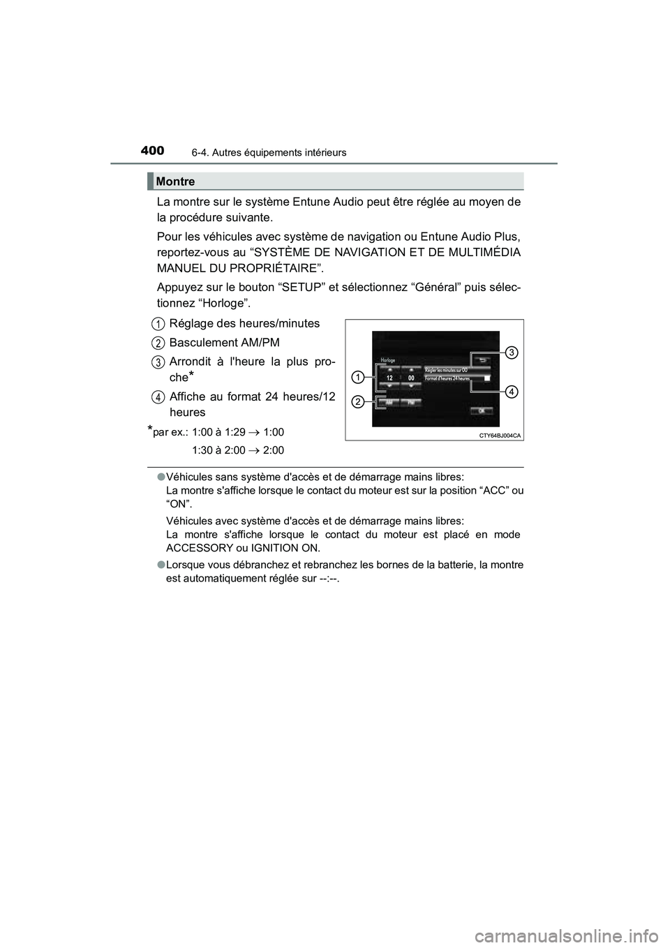 TOYOTA CAMRY 2015  Manuel du propriétaire (in French) 4006-4. Autres équipements intérieurs
CAMRY_D (OM33A86D)
La montre sur le système Entune Audio peut être réglée au moyen de
la procédure suivante.
Pour les véhicules avec système de navigatio