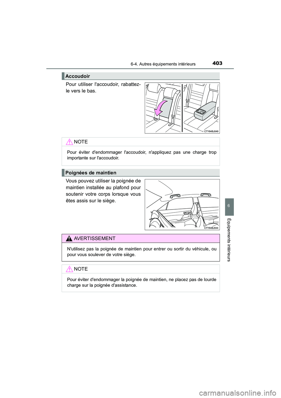 TOYOTA CAMRY 2015  Manuel du propriétaire (in French) 4036-4. Autres équipements intérieurs
6
Équipements intérieurs
CAMRY_D (OM33A86D)
Pour utiliser laccoudoir, rabattez-
le vers le bas.
Vous pouvez utiliser la poignée de
maintien installée au pl