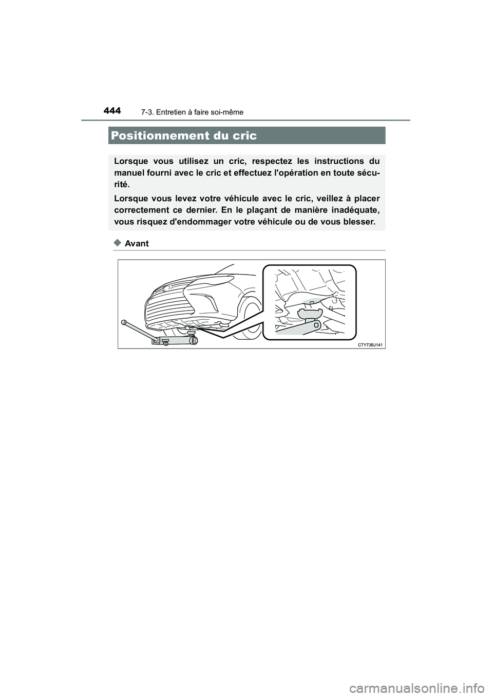 TOYOTA CAMRY 2015  Manuel du propriétaire (in French) 4447-3. Entretien à faire soi-même
CAMRY_D (OM33A86D)
◆Avant
Positionnement du cric
Lorsque vous utilisez un cric, respectez les instructions du
manuel fourni avec le cric et effectuez lopératio