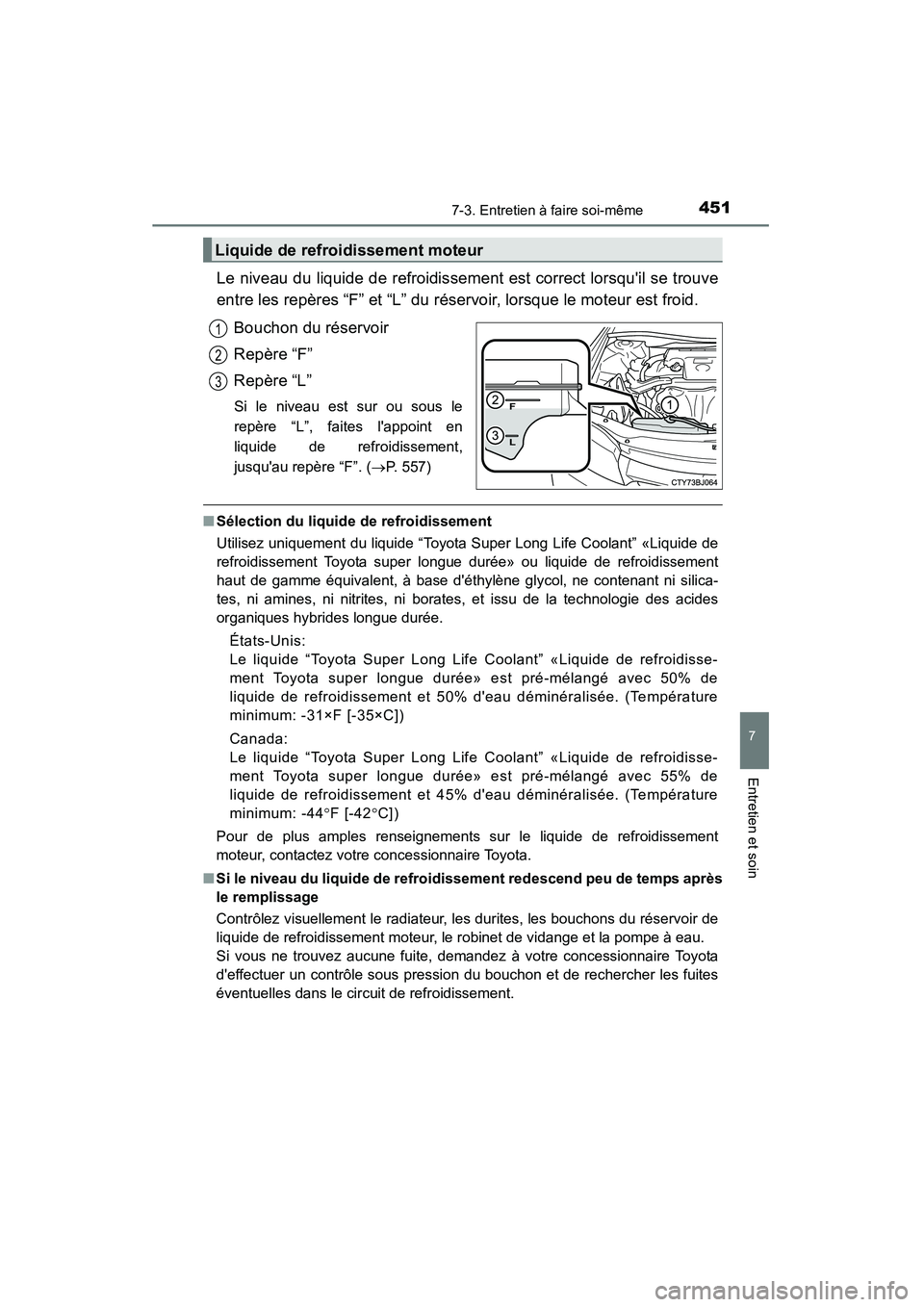 TOYOTA CAMRY 2015  Manuel du propriétaire (in French) 4517-3. Entretien à faire soi-même
7
Entretien et soin
CAMRY_D (OM33A86D)
Le niveau du liquide de refroidissement est correct lorsquil se trouve
entre les repères “F” et “L” du réservoir,