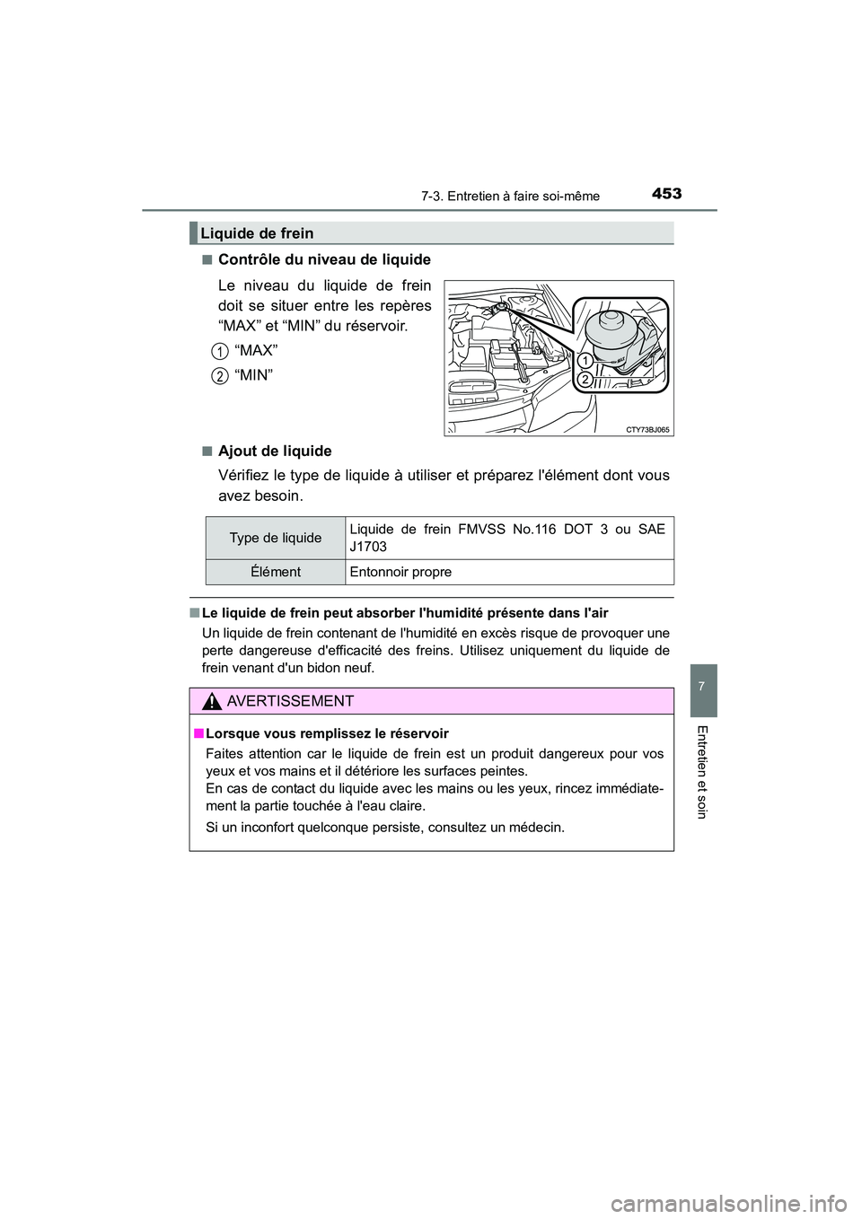 TOYOTA CAMRY 2015  Manuel du propriétaire (in French) 4537-3. Entretien à faire soi-même
7
Entretien et soin
CAMRY_D (OM33A86D)■
Contrôle du niveau de liquide
Le niveau du liquide de frein
doit se situer entre les repères
“MAX” et “MIN” du 